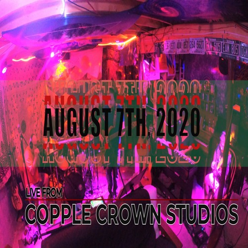 August 7th, 2020 - Live from Copple Crown Studios