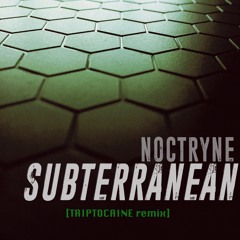 NOCTRYNE - Subterranean [TRIPTOCAINE remix]