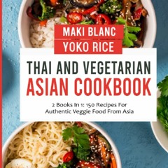 Thai And Vegetarian Asian Cookbook: 2 Books In 1: 150 Recipes For Authentic Veggie Food From Asia