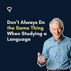 Don’t Always Do the Same Thing When Studying a Language
