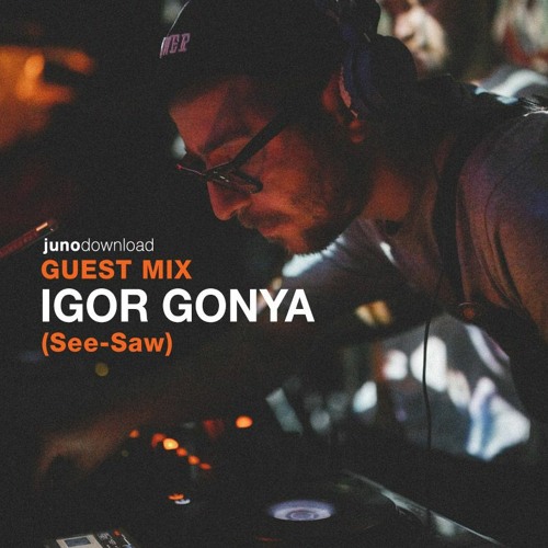 Juno Download Guest Mix - Igor Gonya (See-Saw)