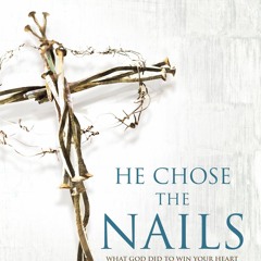 E-book download He Chose the Nails: What God Did to Win Your Heart