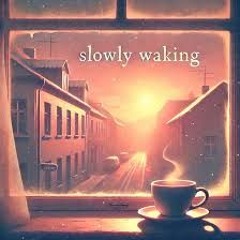 Slowly Waking