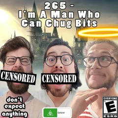265 - I'm A Man Who Can Chug Bits