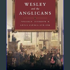 #^D.O.W.N.L.O.A.D 💖 Wesley and the Anglicans: Political Division in Early Evangelicalism Book PDF