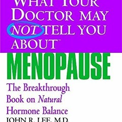 eBook❤️PDF⚡️ What Your Doctor May Not Tell You About Menopause (TM) The Breakthrough Book on
