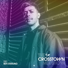 Ben Sterling: The Crosstown Mix Show 082