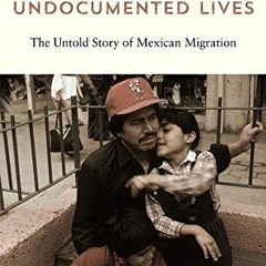 Read online Undocumented Lives: The Untold Story of Mexican Migration by  Ana Raquel Minian
