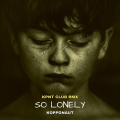 Kopponaut - So Lonely [KPNT CLUB RMX]