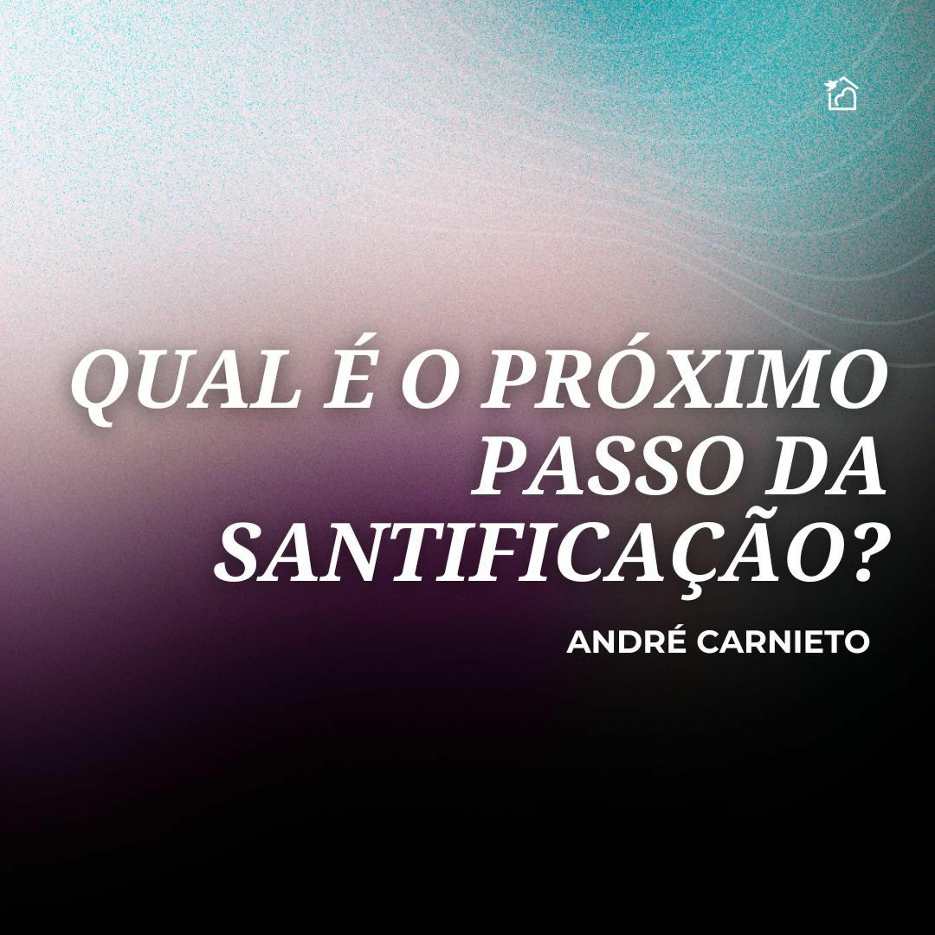 Qual É O Próximo Passo Da Santificação? - André Carnieto 18/02/2024 episode artwork