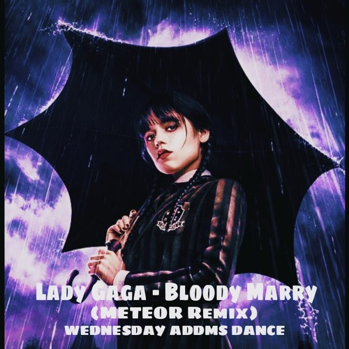 Stream Lady Gaga Bloody Mary (METEOR Remix) Wednesday Addams DANCE by
