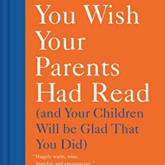 VIEW [PDF EBOOK EPUB KINDLE] The Book You Wish Your Parents Had Read: (And Your Child