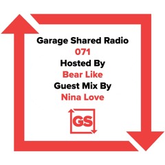 Garage Shared Radio 071 Hosted by Bear Like ft Nina Love
