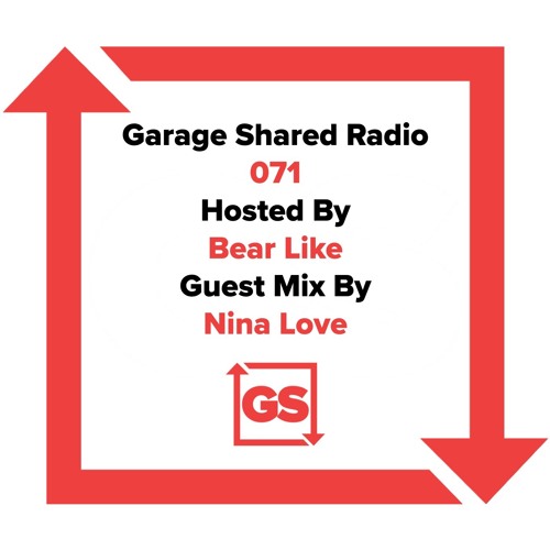 Garage Shared Radio 071 Hosted by Bear Like ft Nina Love