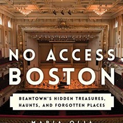 VIEW EBOOK EPUB KINDLE PDF No Access Boston: Beantown's Hidden Treasures, Haunts, and Forgotten Plac