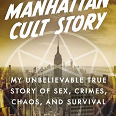 [DOWNLOAD] EBOOK 📗 Manhattan Cult Story: My Unbelievable True Story of Sex, Crimes,