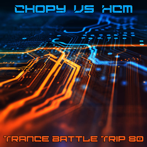 Trance Battle Trip #80 - Chopy Vs HCM