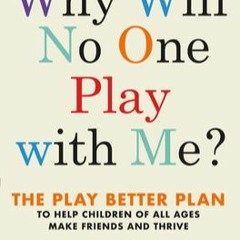 (Read# Why Will No One Play with Me?: The Play Better Plan to Help Children of All Ages Make Friends