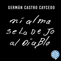 [Read] EBOOK 🗂️ Mi alma se la dejo al diablo by  Germán Castro Caycedo,Gonzalo Rojas