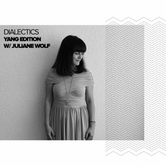 Dialectics 051 with Juliane Wolf - Yang Edition