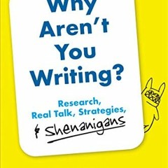 Access [EBOOK EPUB KINDLE PDF] Why Aren’t You Writing?: Research, Real Talk, Strategi