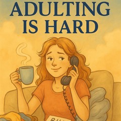 “Adulting Is Hard”