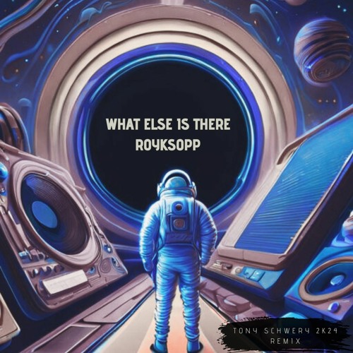 WHAT ELSE IS THERE 2024 (Tony Schwery 2k24 Remix) - Royksopp