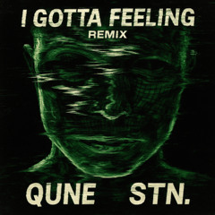 [FREE DL] I GOTTA FEELING (QUNE x STN INDUSTRIAL EDIT)