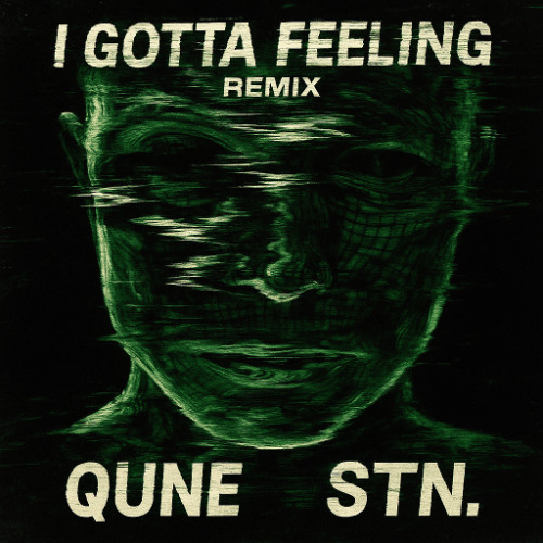 [FREE DL] I GOTTA FEELING (QUNE x STN INDUSTRIAL EDIT)