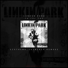 LinKin Park - In The End (SKINSHIP & SIXTHEMA REMAKE)