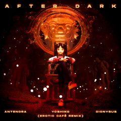 Yoshiko, Antenora, Dionysus - After Dark (Erotic Cafe' Remix)