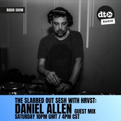 The Slabbed Out Sesh #018 w/ HRVST ft. Daniel Allen (Denied Music Sesh)