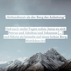 29. Januar 2023 (letzter So. n. Epiphanias) - „Gottesdienst als der Berg der Anbetung“ (Mat 17,1-9)