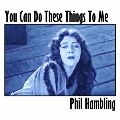 Phil Hambling You Can Do These Things To Me