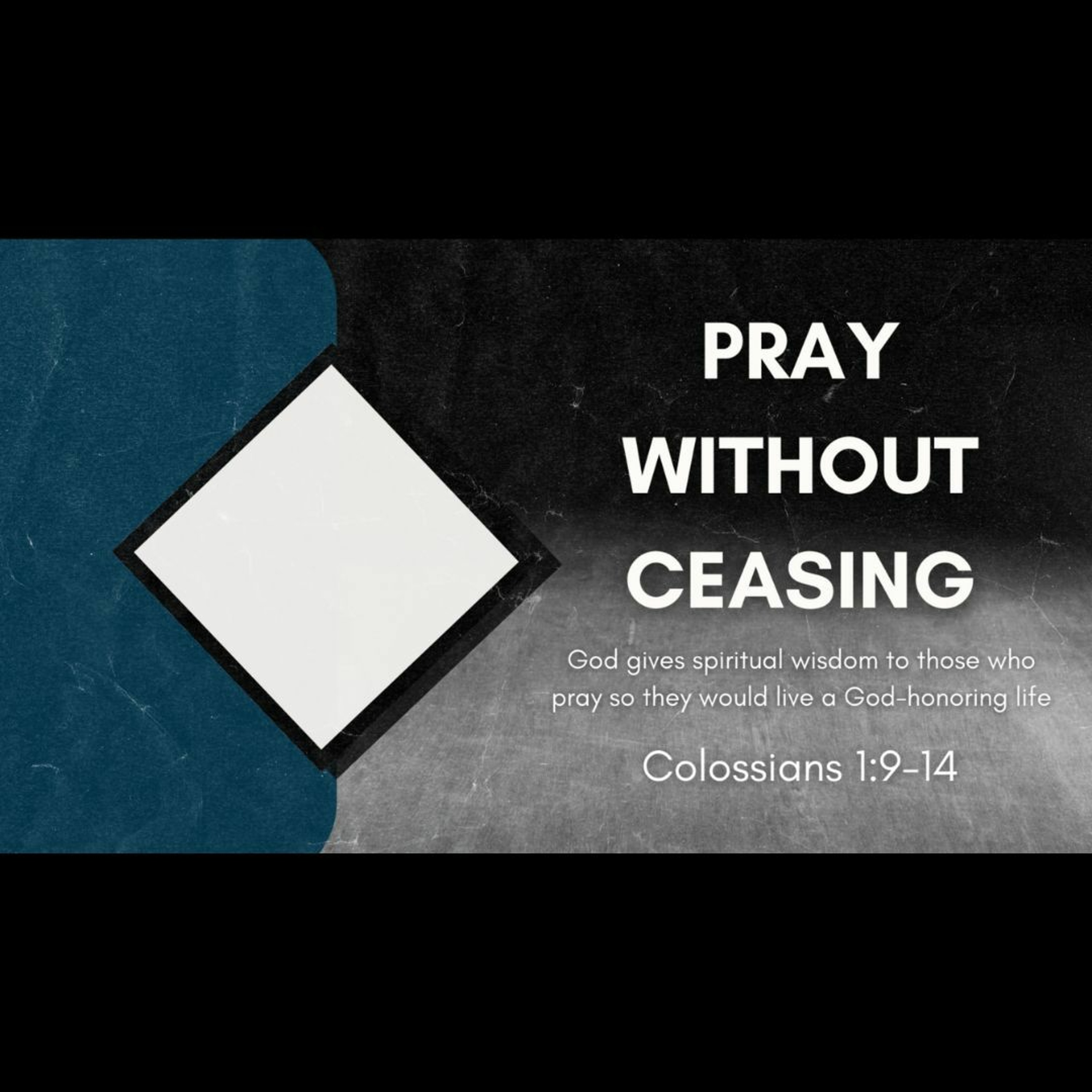 Pray Without Ceasing (Colossians 1:9-14)