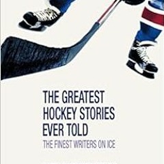 [GET] EPUB KINDLE PDF EBOOK The Greatest Hockey Stories Ever Told: The Finest Writers on Ice by Brya