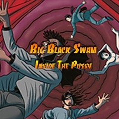 Big Black Swam - Inside The Pussy