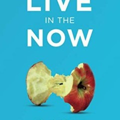 [PDF] Download How to Live in the Now: A Practical Guide to Living In the Present Moment