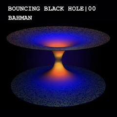 BOUNCING BLACK HOLE | 00 | BAHMAN