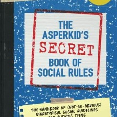 Access EBOOK 💔 The Asperkid's (Secret) Book of Social Rules, 10th Anniversary Editio