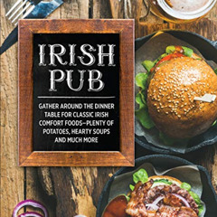[FREE] KINDLE 💑 Irish Pub: Gather Around the Dinner Table for Classic Irish Comfort