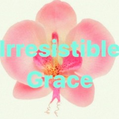 IRRESISTIBLE GRACE