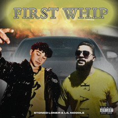 First Whip (Stoned Loner and Lil Noodle)