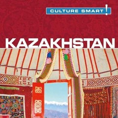 ❤read✔ Kazakhstan - Culture Smart!: The Essential Guide to Customs & Culture