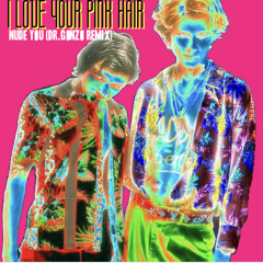 i love your pink your hair - Nude You (Dr.Gonzo Remix)
