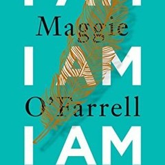 [Download] I Am, I Am, I Am: Seventeen Brushes with Death - Maggie O'Farrell
