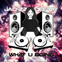JAD-ZZ DEEJAY -WHAT U DOING