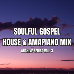 Soulful Gospel House & Amapiano Mix | Archive 3