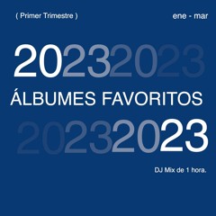 DJ Mix: Albums 2023 (Ene - Mar)