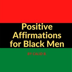 Positive Affirmations for Black Men - Confidence, Self Esteem, Love, & Happiness...
